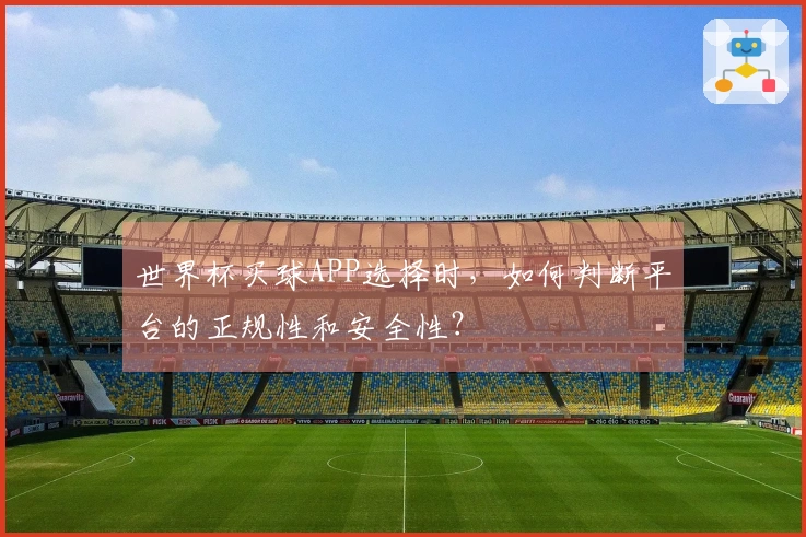 世界杯买球APP选择时，如何判断平台的正规性和安全性？