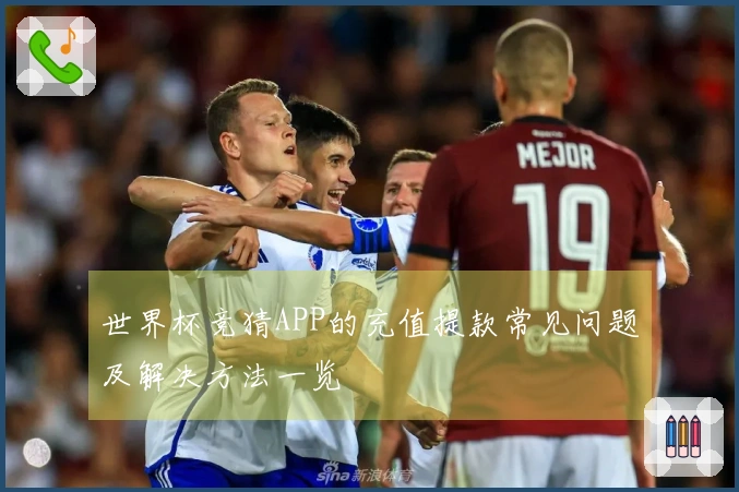 世界杯竞猜APP的充值提款常见问题及解决方法一览